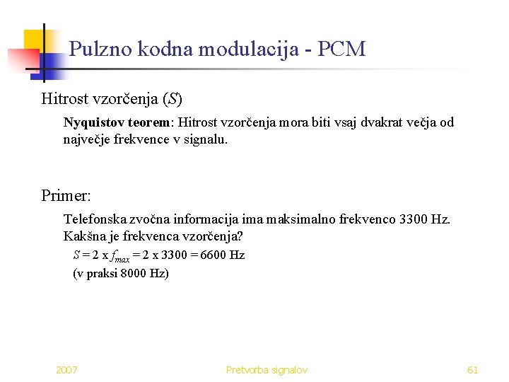 Pulzno kodna modulacija - PCM Hitrost vzorčenja (S) Nyquistov teorem: Hitrost vzorčenja mora biti