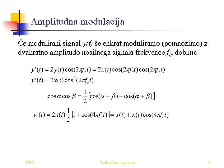 Amplitudna modulacija Če modulirani signal y(t) še enkrat moduliramo (pomnožimo) z dvakratno amplitudo nosilnega