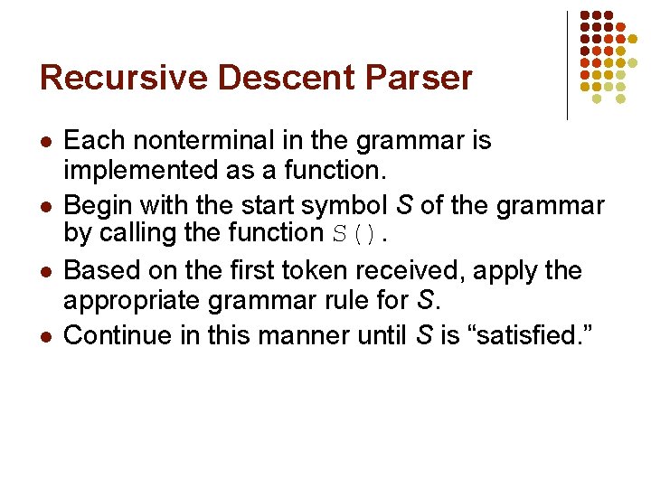 Recursive Descent Parser l l Each nonterminal in the grammar is implemented as a