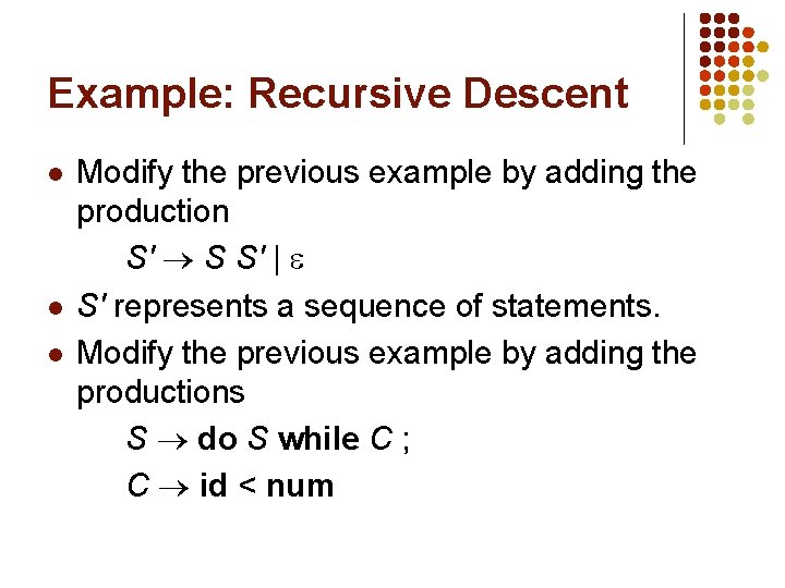 Example: Recursive Descent l l l Modify the previous example by adding the production