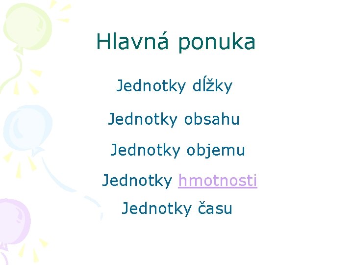 Hlavná ponuka Jednotky dĺžky Jednotky obsahu Jednotky objemu Jednotky hmotnosti Jednotky času Hlavná ponuka Jednotky dĺžky Jednotky obsahu Jednotky objemu Jednotky hmotnosti Jednotky času