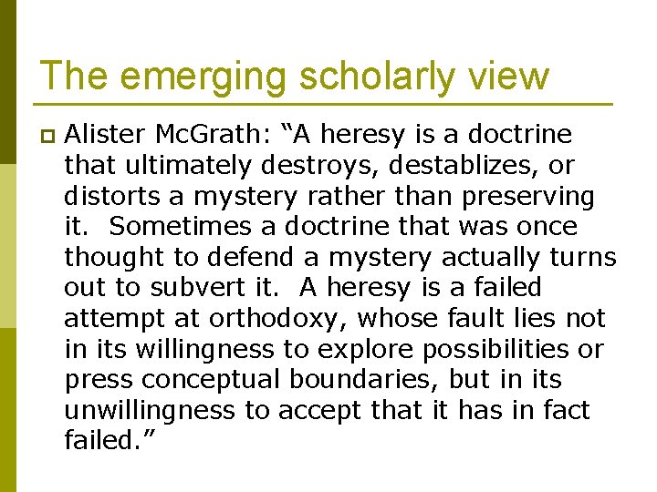 The emerging scholarly view p Alister Mc. Grath: “A heresy is a doctrine that