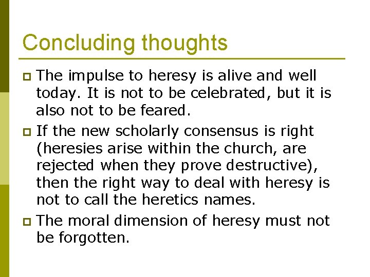 Concluding thoughts The impulse to heresy is alive and well today. It is not
