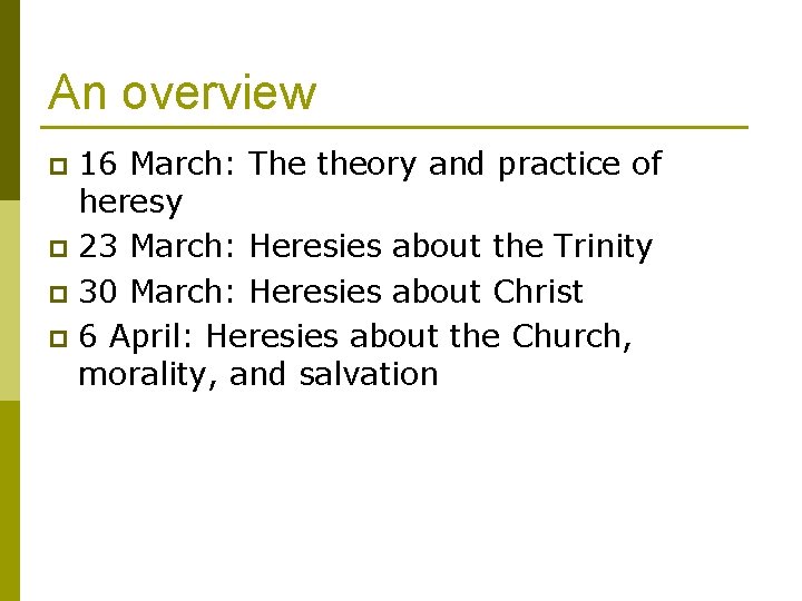 An overview 16 March: The theory and practice of heresy p 23 March: Heresies