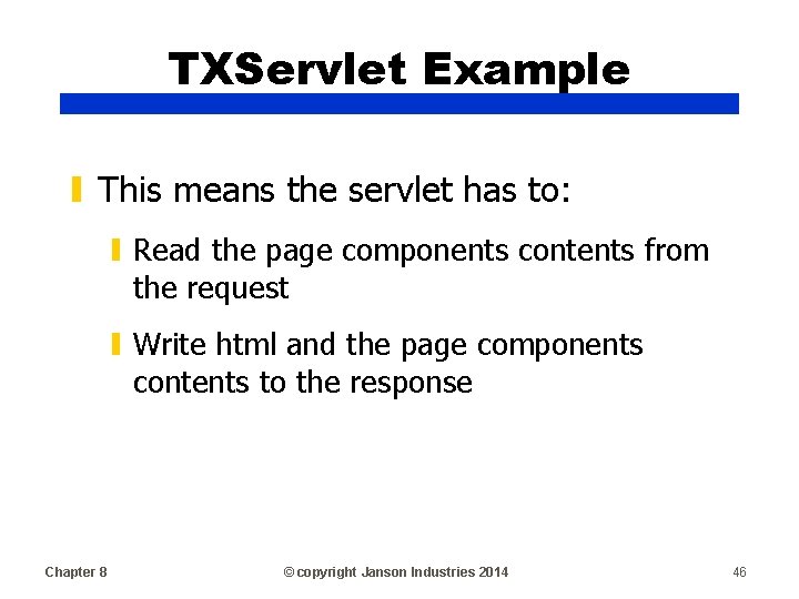 TXServlet Example ▮ This means the servlet has to: ▮ Read the page components