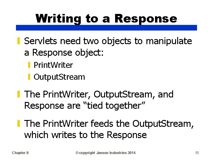 Writing to a Response ▮ Servlets need two objects to manipulate a Response object: