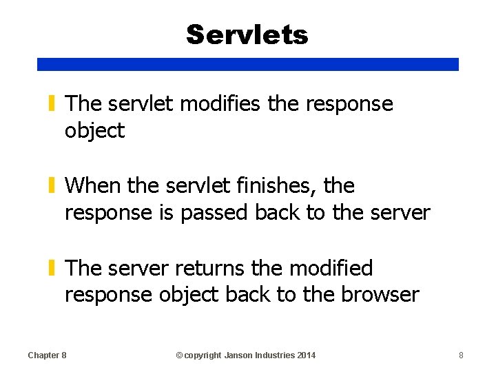 Servlets ▮ The servlet modifies the response object ▮ When the servlet finishes, the