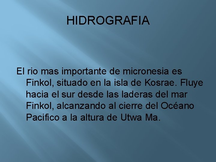 HIDROGRAFIA El rio mas importante de micronesia es Finkol, situado en la isla de