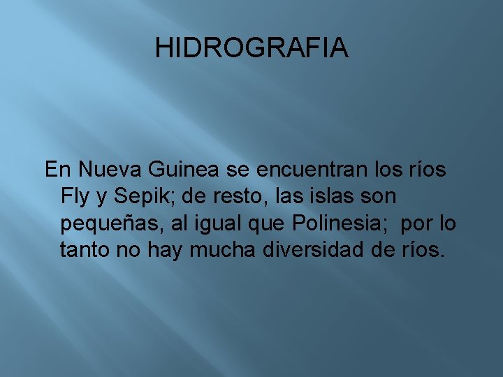 HIDROGRAFIA En Nueva Guinea se encuentran los ríos Fly y Sepik; de resto, las