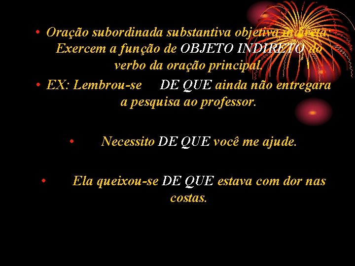 • Oração subordinada substantiva objetiva indireta: Exercem a função de OBJETO INDIRETO do • Oração subordinada substantiva objetiva indireta: Exercem a função de OBJETO INDIRETO do