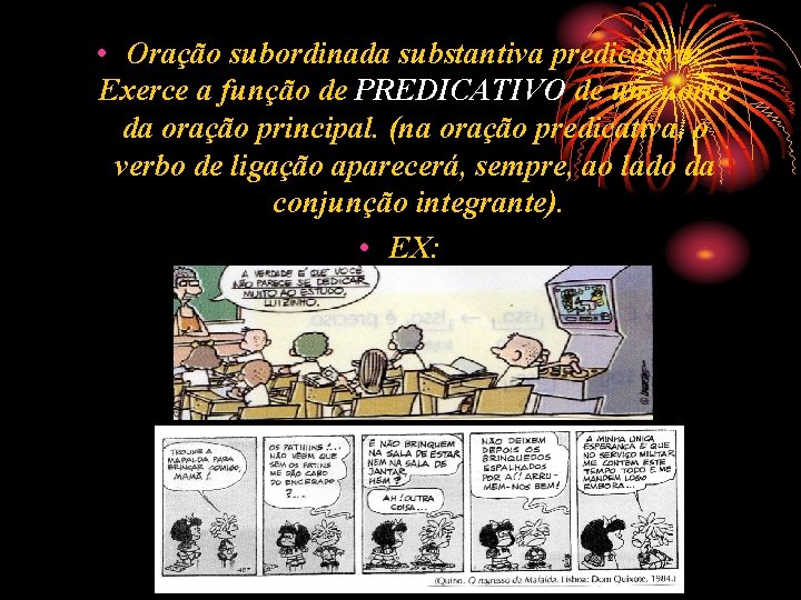 • Oração subordinada substantiva predicativa: Exerce a função de PREDICATIVO de um nome • Oração subordinada substantiva predicativa: Exerce a função de PREDICATIVO de um nome