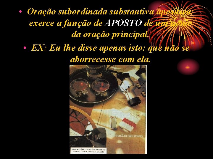• Oração subordinada substantiva apositiva: exerce a função de APOSTO de um nome • Oração subordinada substantiva apositiva: exerce a função de APOSTO de um nome