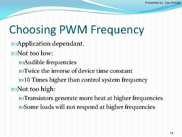 Presented by: Zak Ahmad Choosing PWM Frequency Application dependant. Not too low: Audible frequencies