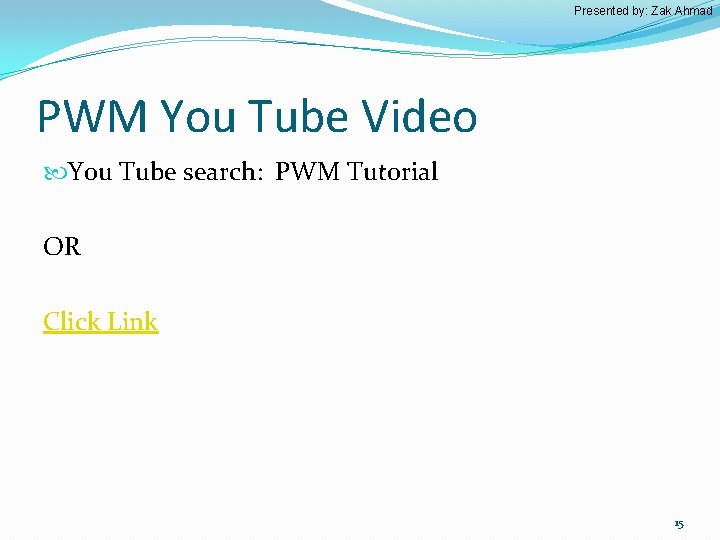 Presented by: Zak Ahmad PWM You Tube Video You Tube search: PWM Tutorial OR