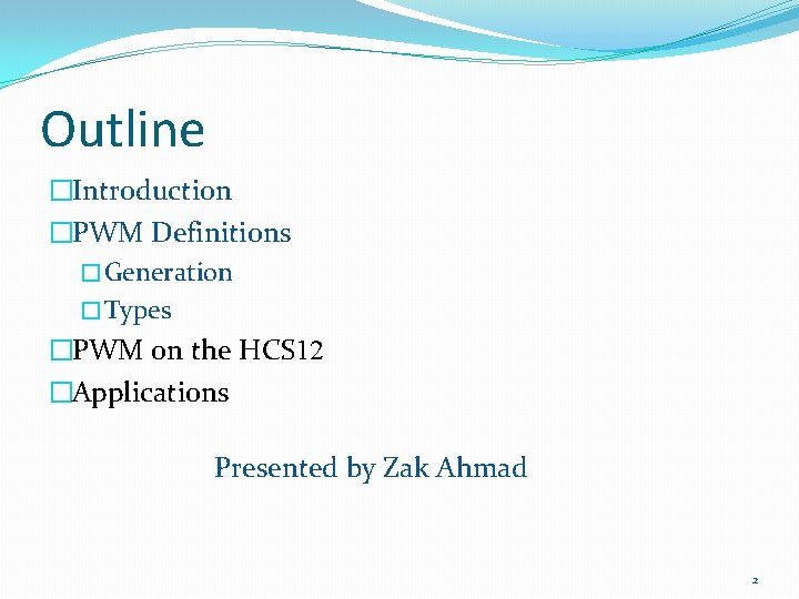 Outline �Introduction �PWM Definitions � Generation � Types �PWM on the HCS 12 �Applications