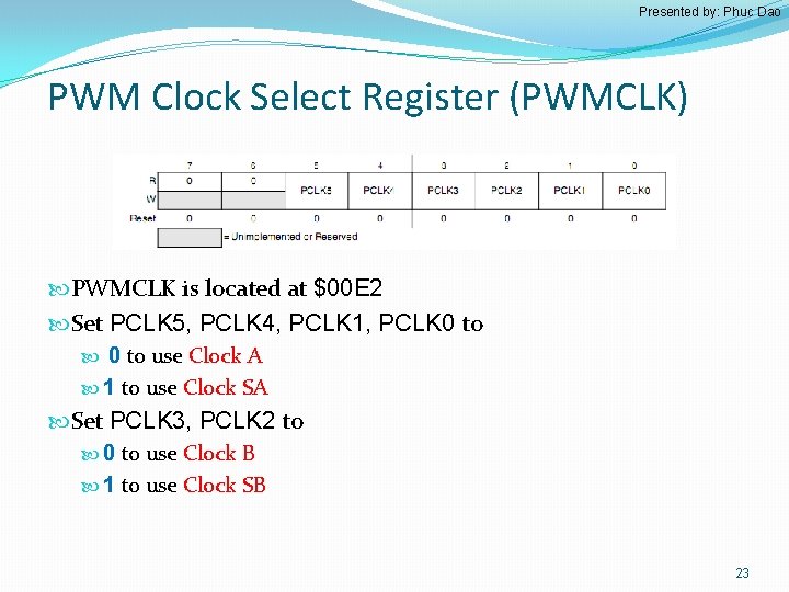 Presented by: Phuc Dao PWM Clock Select Register (PWMCLK) PWMCLK is located at $00