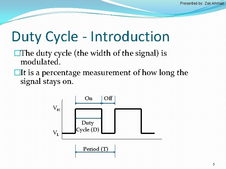 Presented by: Zak Ahmad Duty Cycle - Introduction �The duty cycle (the width of