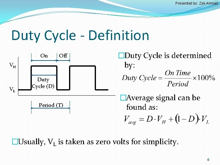 Presented by: Zak Ahmad Duty Cycle - Definition On Off VH VL �Duty Cycle