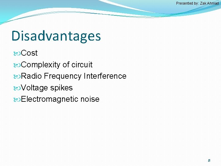 Presented by: Zak Ahmad Disadvantages Cost Complexity of circuit Radio Frequency Interference Voltage spikes