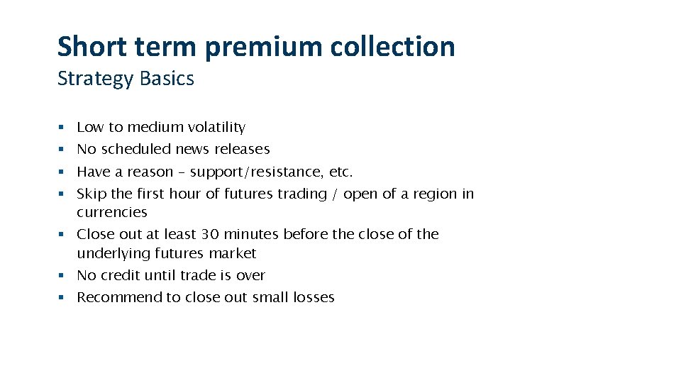 Short term premium collection Strategy Basics § Low to medium volatility § No scheduled