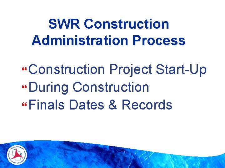 SWR Construction Administration Process Construction Project Start-Up During Construction Finals Dates & Records 