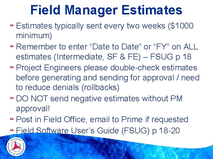 Field Manager Estimates typically sent every two weeks ($1000 minimum) Remember to enter “Date