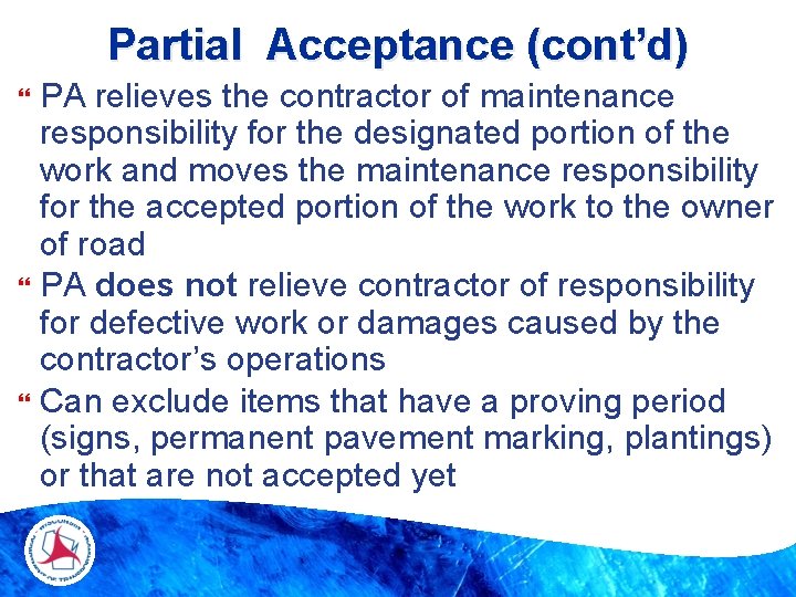 Partial Acceptance (cont’d) PA relieves the contractor of maintenance responsibility for the designated portion