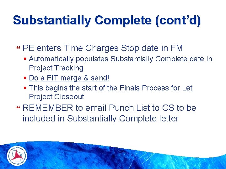 Substantially Complete (cont’d) PE enters Time Charges Stop date in FM § Automatically populates