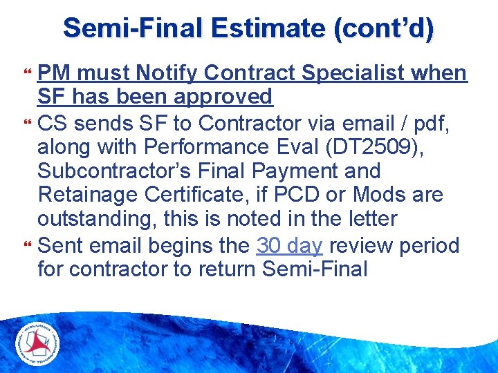 Semi-Final Estimate (cont’d) PM must Notify Contract Specialist when SF has been approved CS