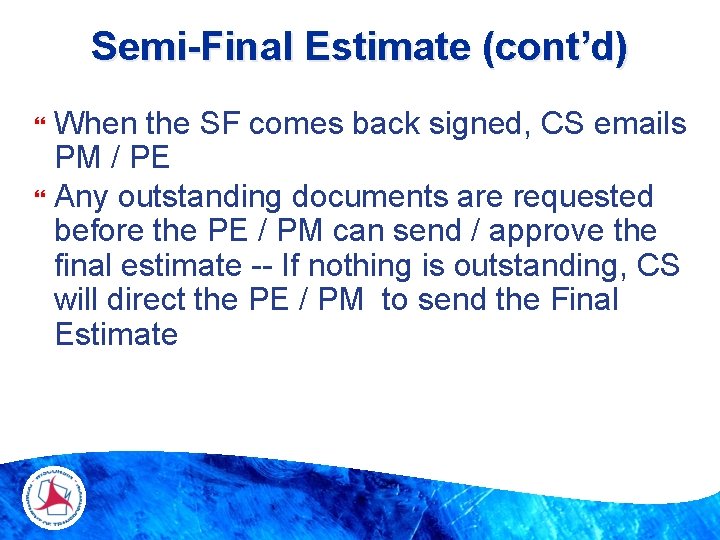 Semi-Final Estimate (cont’d) When the SF comes back signed, CS emails PM / PE