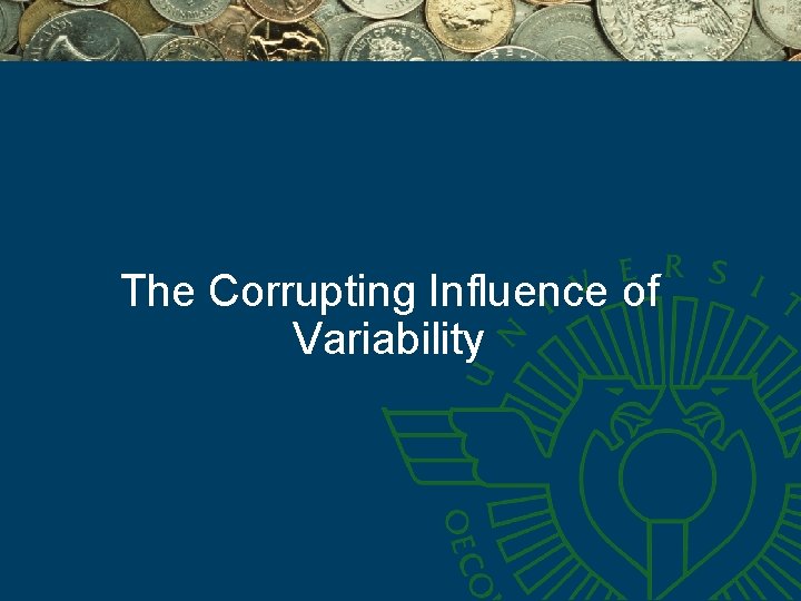 The Corrupting Influence of Variability 
