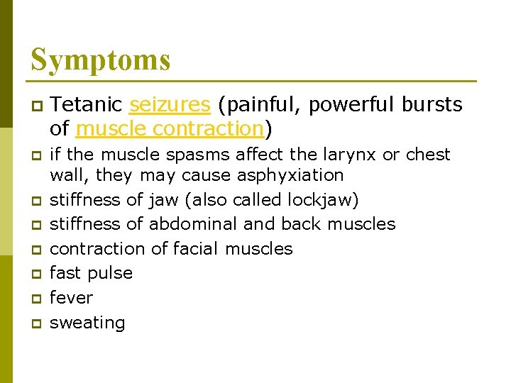 Symptoms p Tetanic seizures (painful, powerful bursts of muscle contraction) p if the muscle