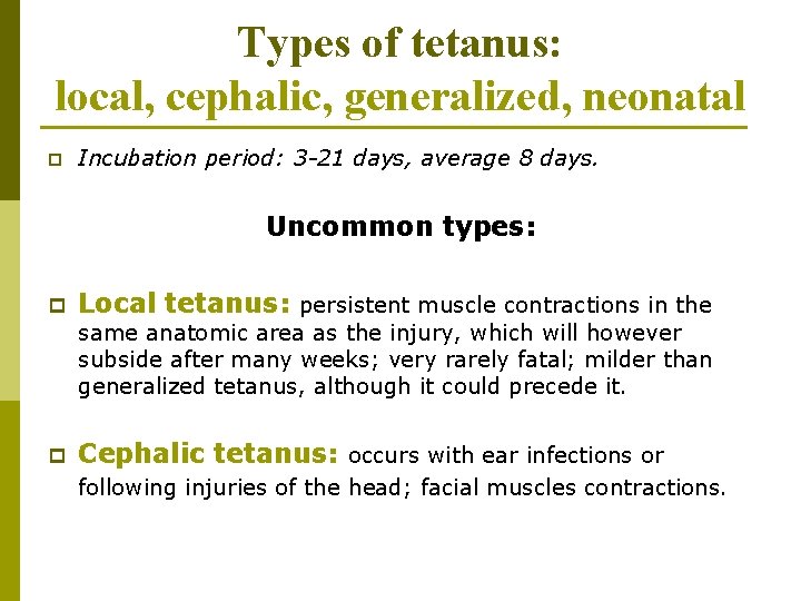 Types of tetanus: local, cephalic, generalized, neonatal p Incubation period: 3 -21 days, average