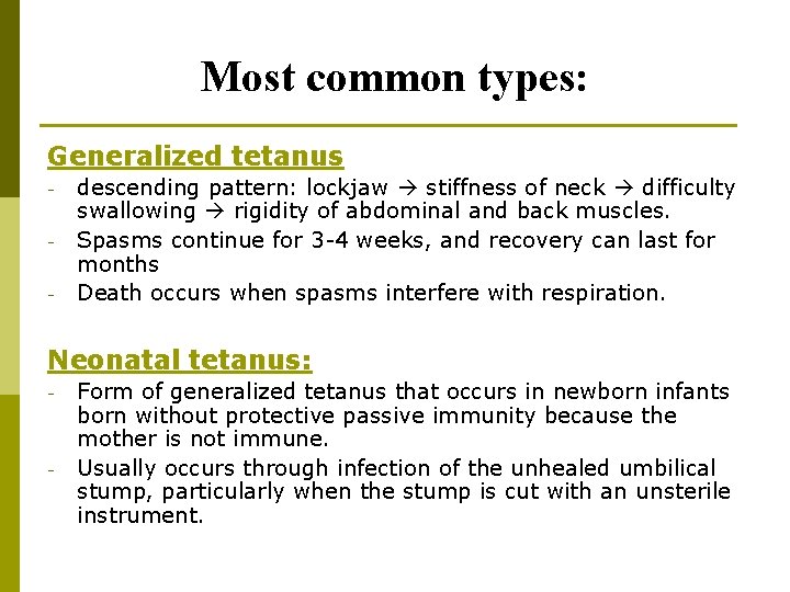 Most common types: Generalized tetanus - descending pattern: lockjaw stiffness of neck difficulty swallowing