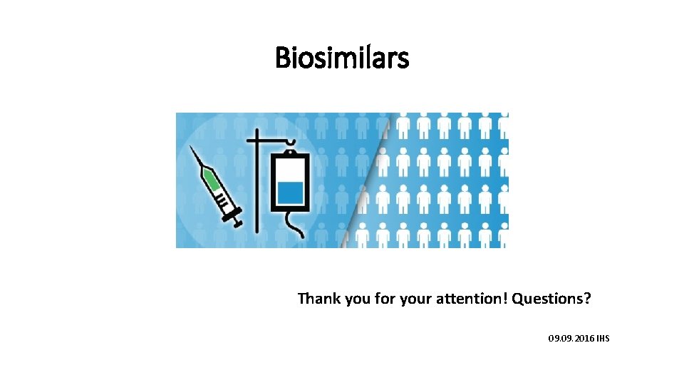 Biosimilars Thank you for your attention! Questions? 09. 2016 IHS 