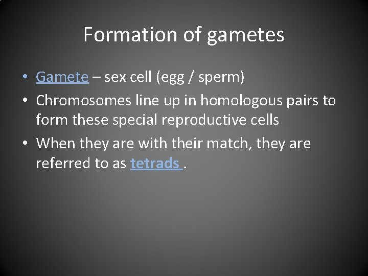 Formation of gametes • Gamete – sex cell (egg / sperm) • Chromosomes line