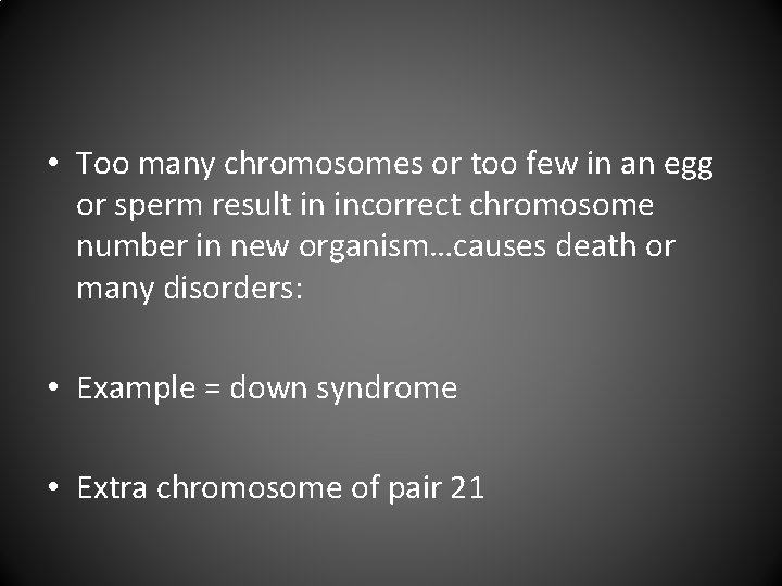  • Too many chromosomes or too few in an egg or sperm result