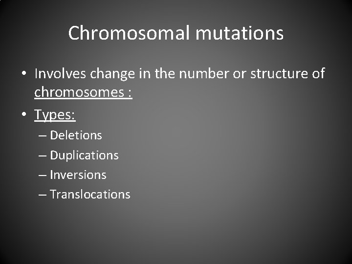 Chromosomal mutations • Involves change in the number or structure of chromosomes : •