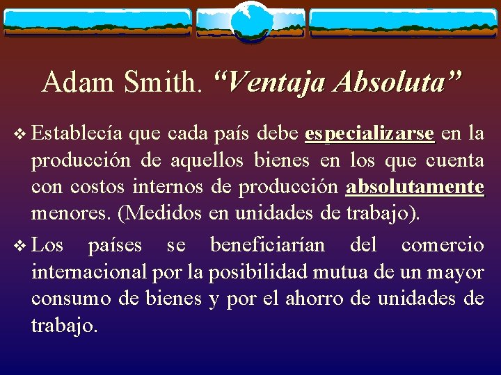 Adam Smith. “Ventaja Absoluta” v Establecía que cada país debe especializarse en la producción