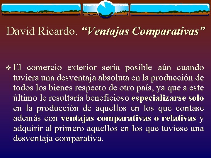 David Ricardo. “Ventajas Comparativas” v El comercio exterior sería posible aún cuando tuviera una