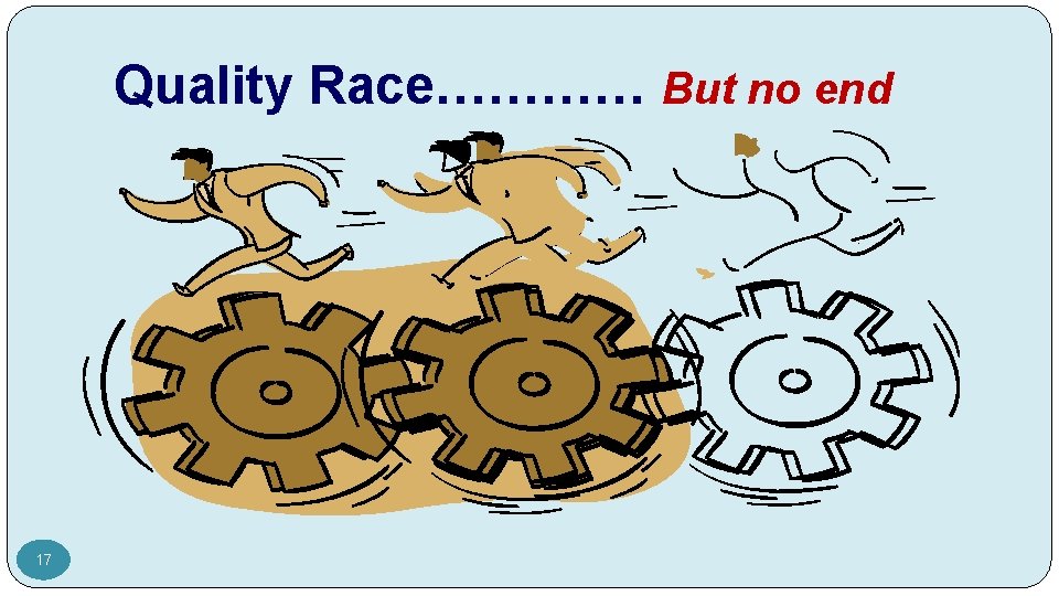 Quality Race………… But no end 17 