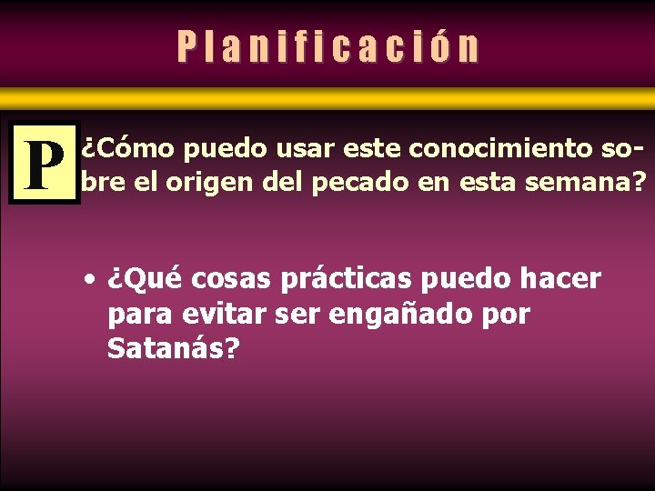 Planificación P ¿Cómo puedo usar este conocimiento sobre el origen del pecado en esta