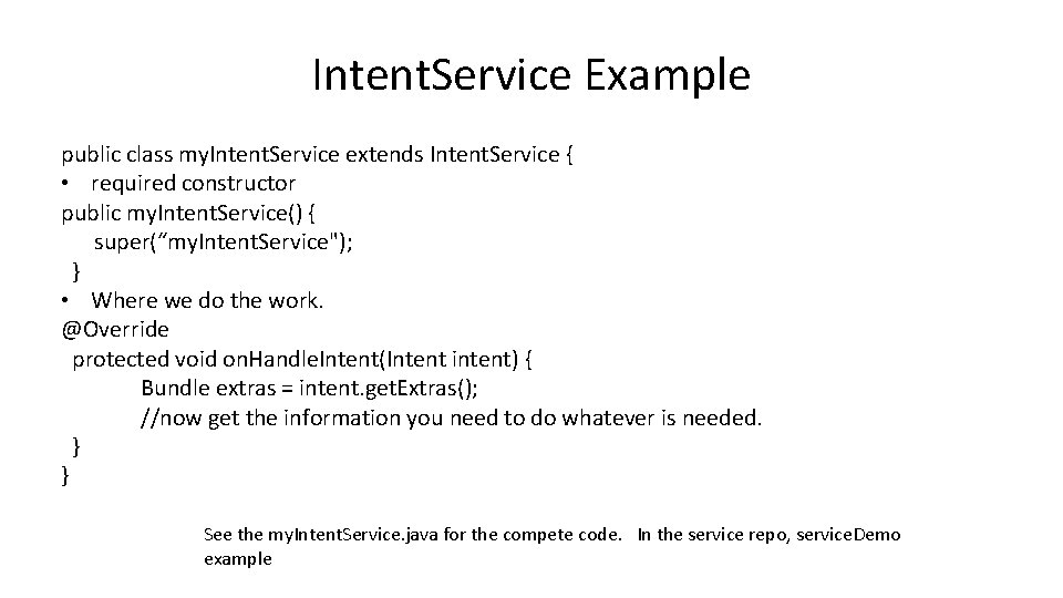 Intent. Service Example public class my. Intent. Service extends Intent. Service { • required