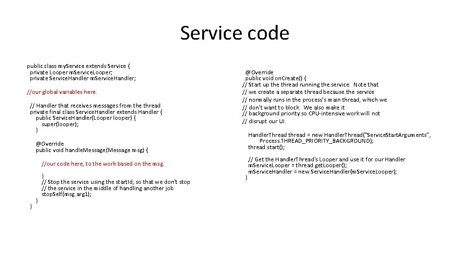 Service code public class my. Service extends Service { private Looper m. Service. Looper;