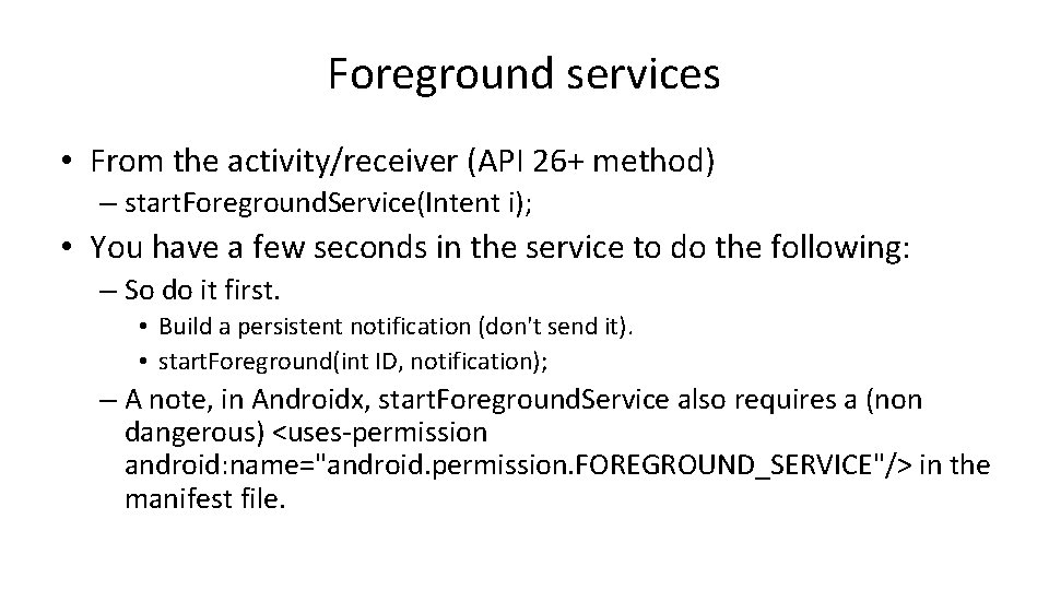 Foreground services • From the activity/receiver (API 26+ method) – start. Foreground. Service(Intent i);