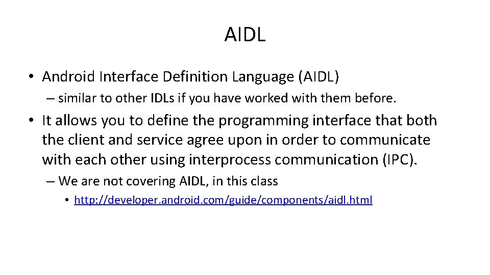 AIDL • Android Interface Definition Language (AIDL) – similar to other IDLs if you