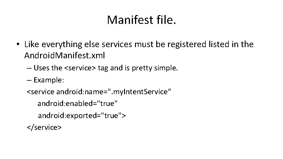 Manifest file. • Like everything else services must be registered listed in the Android.