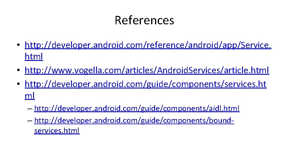 References • http: //developer. android. com/reference/android/app/Service. html • http: //www. vogella. com/articles/Android. Services/article. html