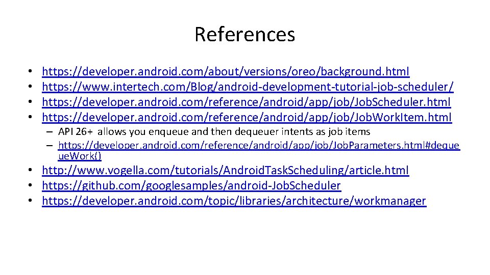 References • • https: //developer. android. com/about/versions/oreo/background. html https: //www. intertech. com/Blog/android-development-tutorial-job-scheduler/ https: //developer.