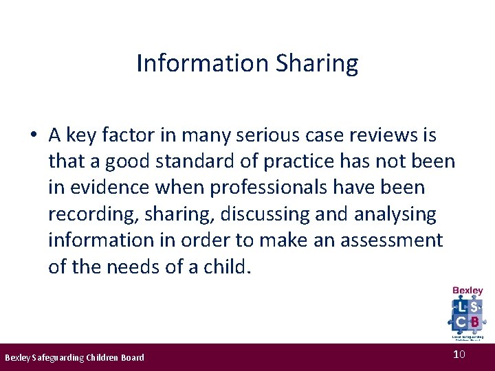 Information Sharing • A key factor in many serious case reviews is that a